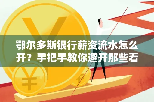 鄂尔多斯银行薪资流水怎么开?手把手教你避开那些看不见的坑