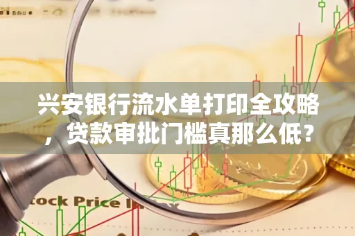 兴安银行流水单打印全攻略,贷款审批门槛真那么低?