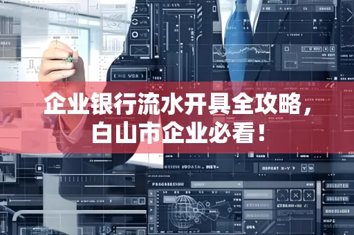 企业银行流水开具全攻略,白山市企业必看!