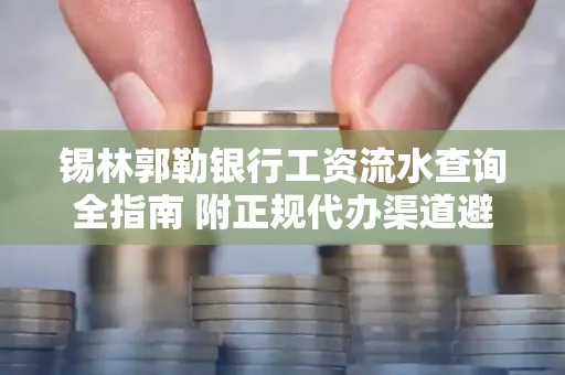 锡林郭勒银行工资流水查询全指南 附正规代办渠道避坑