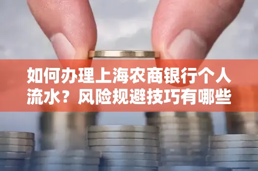 如何办理上海农商银行个人流水?风险规避技巧有哪些?