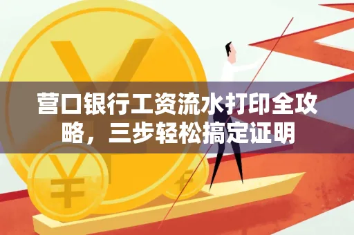 营口银行工资流水打印全攻略,三步轻松搞定证明