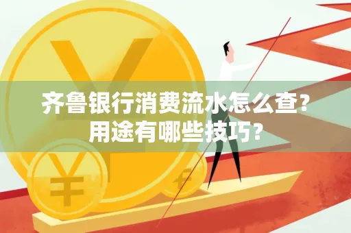 齐鲁银行消费流水怎么查?用途有哪些技巧?