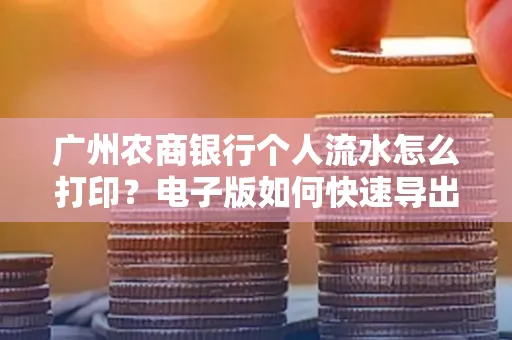 广州农商银行个人流水怎么打印?电子版如何快速导出?