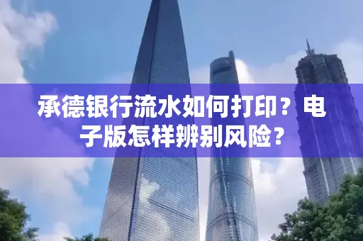 承德银行流水如何打印?电子版怎样辨别风险?