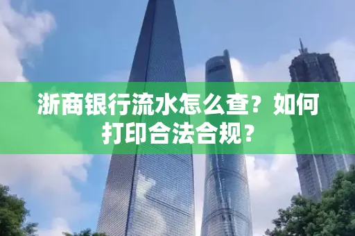 浙商银行流水怎么查?如何打印合法合规?