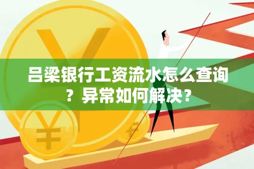 吕梁银行工资流水怎么查询?异常如何解决?