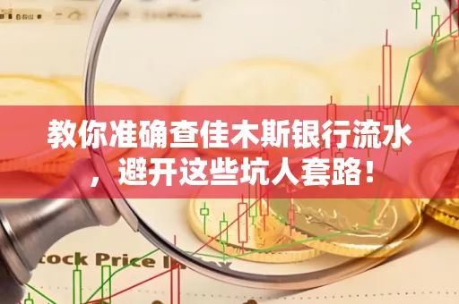 教你准确查佳木斯银行流水,避开这些坑人套路!