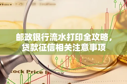 邮政银行流水打印全攻略,贷款征信相关注意事项