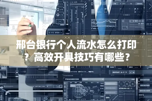 邢台银行个人流水怎么打印?高效开具技巧有哪些?