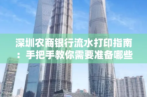 深圳农商银行流水打印指南:手把手教你需要准备哪些材料