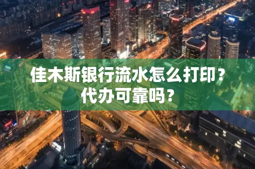 佳木斯银行流水怎么打印?代办可靠吗?