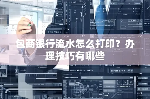 包商银行流水怎么打印?办理技巧有哪些