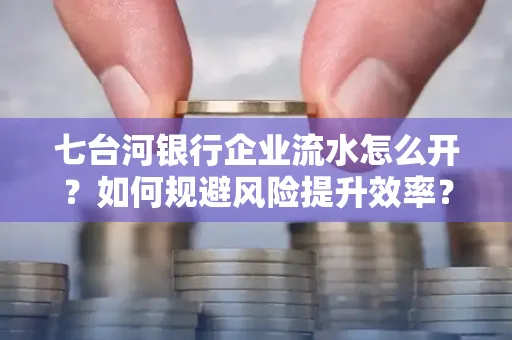 七台河银行企业流水怎么开?如何规避风险提升效率?