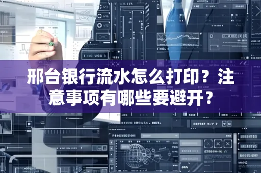 邢台银行流水怎么打印？注意事项有哪些要避开？