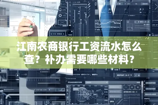 江南农商银行工资流水怎么查？补办需要哪些材料？