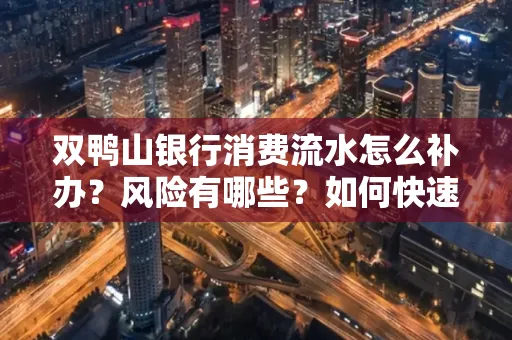 双鸭山银行消费流水怎么补办？风险有哪些？如何快速处理？