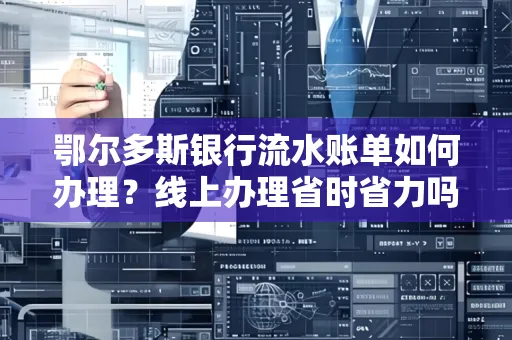鄂尔多斯银行流水账单如何办理?线上办理省时省力吗?