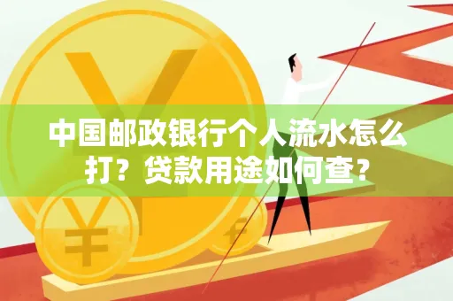 中国邮政银行个人流水怎么打?贷款用途如何查?