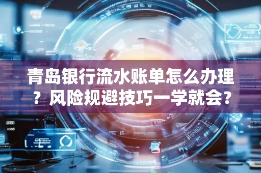 青岛银行流水账单怎么办理?风险规避技巧一学就会?